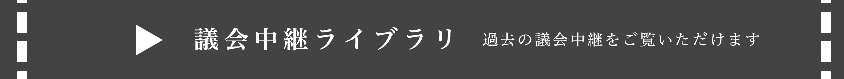 議会中継ライブラリ　過去の議会中継をご覧いただけます